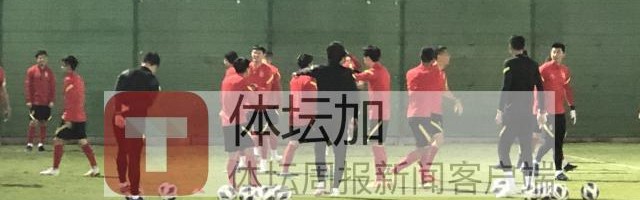 LEYU平台-最后一练放弃踩场  ​国足弃五后卫打法演练定位球